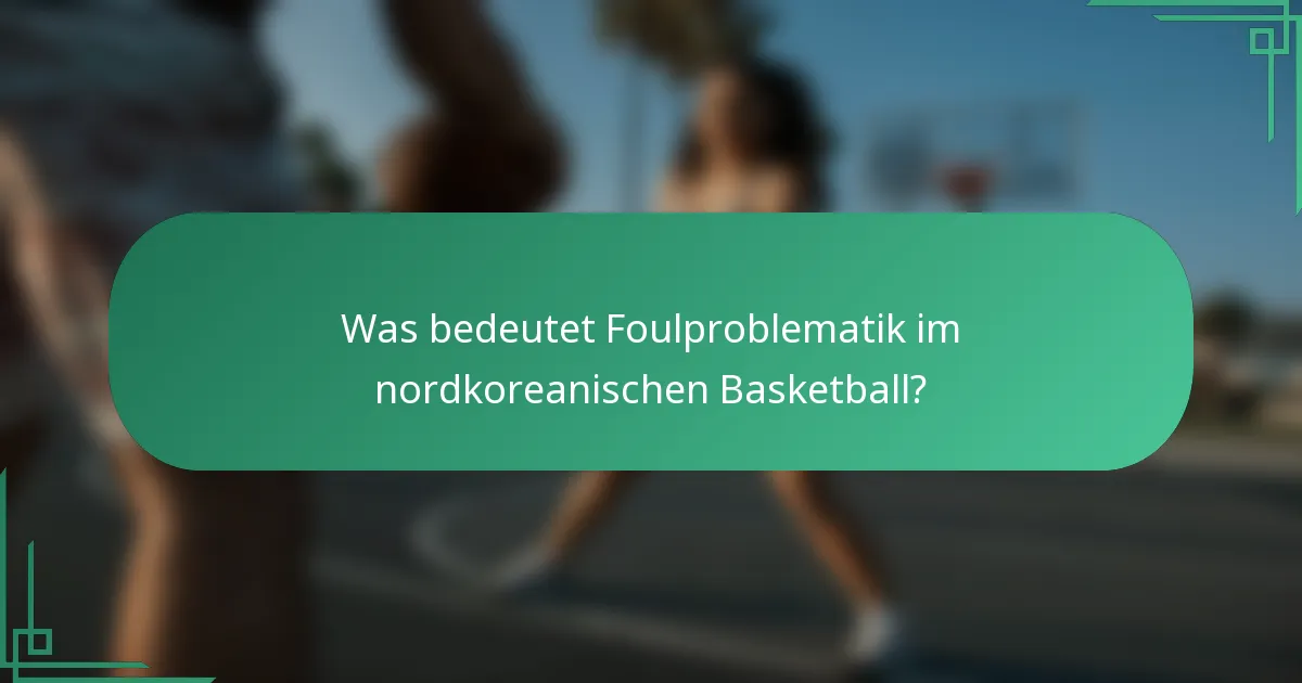 Was bedeutet Foulproblematik im nordkoreanischen Basketball?