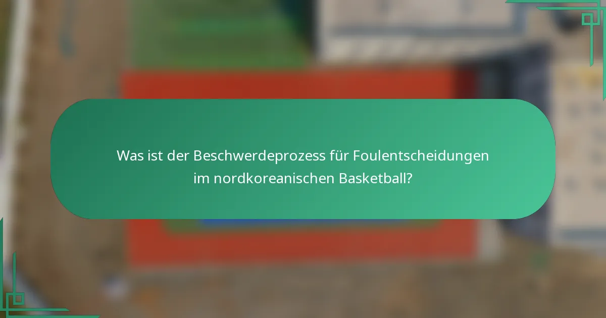 Was ist der Beschwerdeprozess für Foulentscheidungen im nordkoreanischen Basketball?