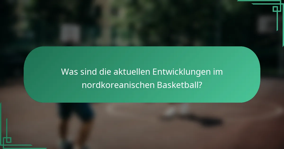 Was sind die aktuellen Entwicklungen im nordkoreanischen Basketball?
