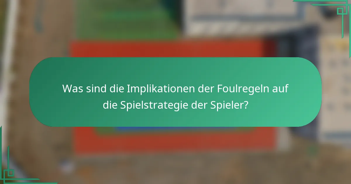 Was sind die Implikationen der Foulregeln auf die Spielstrategie der Spieler?