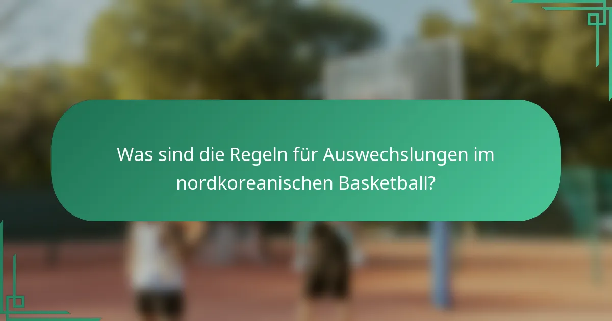 Was sind die Regeln für Auswechslungen im nordkoreanischen Basketball?