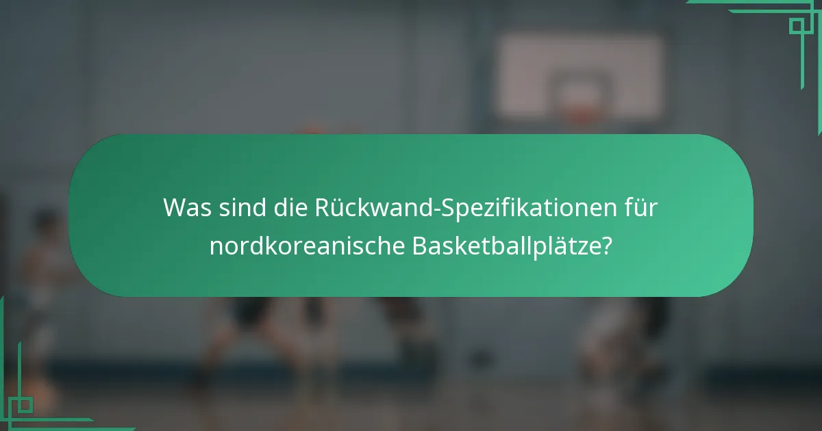Was sind die Rückwand-Spezifikationen für nordkoreanische Basketballplätze?