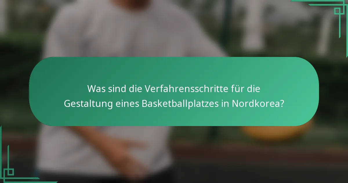 Was sind die Verfahrensschritte für die Gestaltung eines Basketballplatzes in Nordkorea?