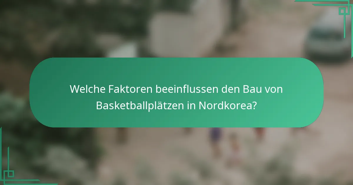 Welche Faktoren beeinflussen den Bau von Basketballplätzen in Nordkorea?
