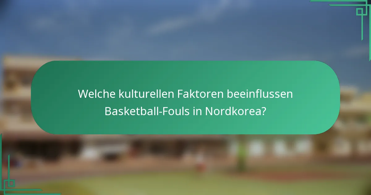 Welche kulturellen Faktoren beeinflussen Basketball-Fouls in Nordkorea?