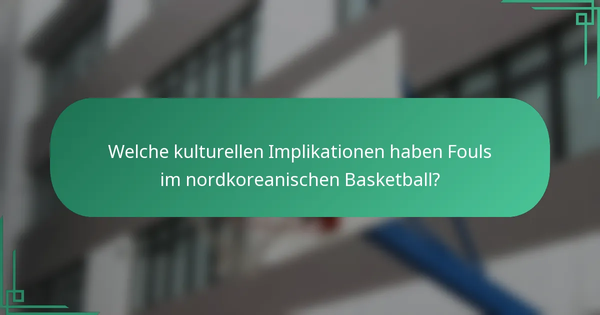 Welche kulturellen Implikationen haben Fouls im nordkoreanischen Basketball?