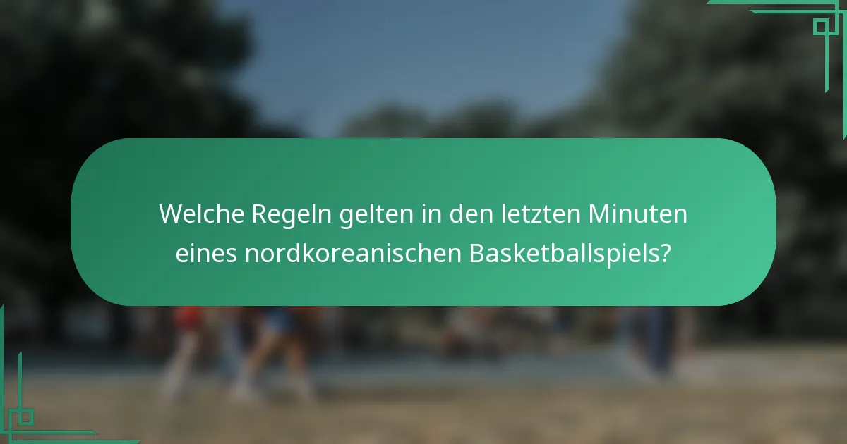 Welche Regeln gelten in den letzten Minuten eines nordkoreanischen Basketballspiels?