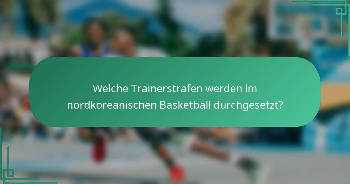 Welche Trainerstrafen werden im nordkoreanischen Basketball durchgesetzt?