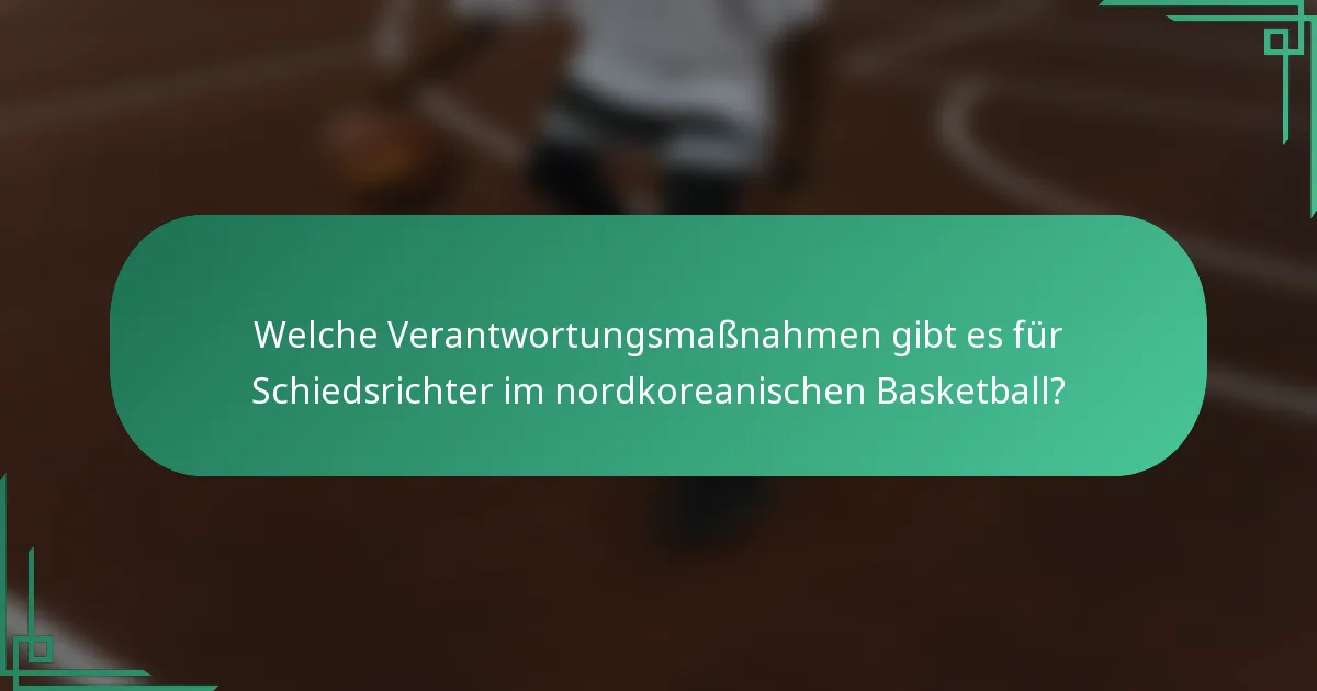 Welche Verantwortungsmaßnahmen gibt es für Schiedsrichter im nordkoreanischen Basketball?