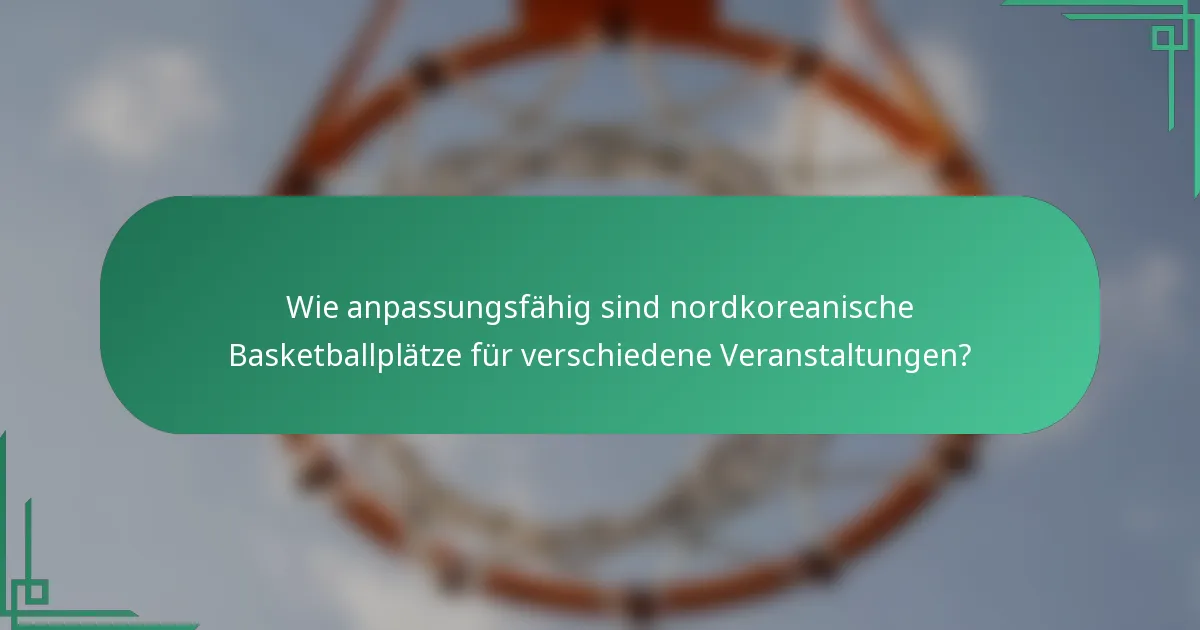Wie anpassungsfähig sind nordkoreanische Basketballplätze für verschiedene Veranstaltungen?