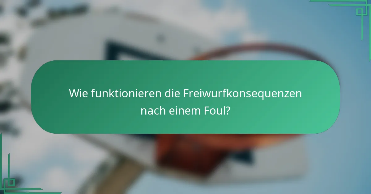 Wie funktionieren die Freiwurfkonsequenzen nach einem Foul?