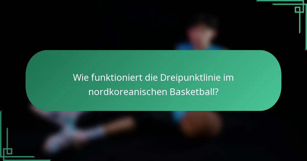 Wie funktioniert die Dreipunktlinie im nordkoreanischen Basketball?