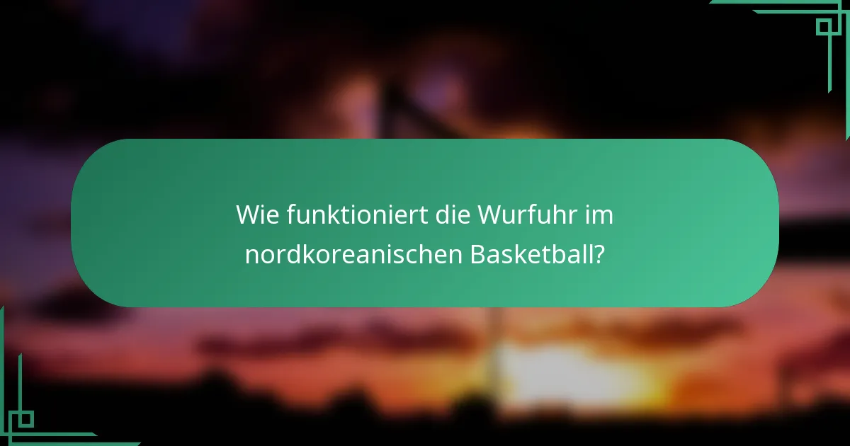 Wie funktioniert die Wurfuhr im nordkoreanischen Basketball?
