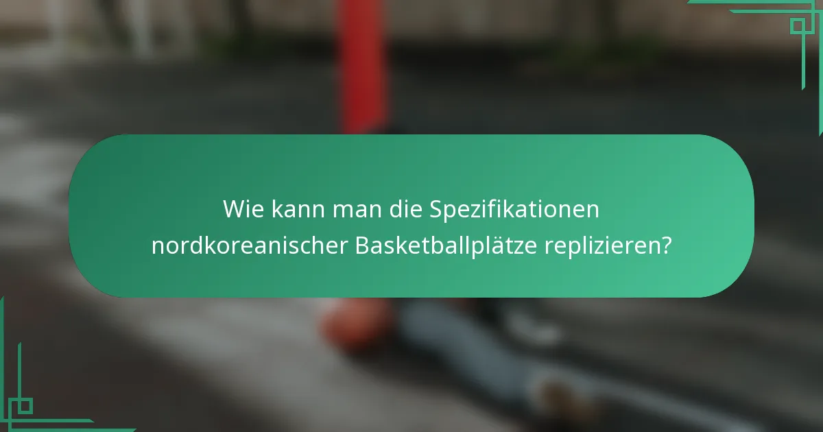 Wie kann man die Spezifikationen nordkoreanischer Basketballplätze replizieren?