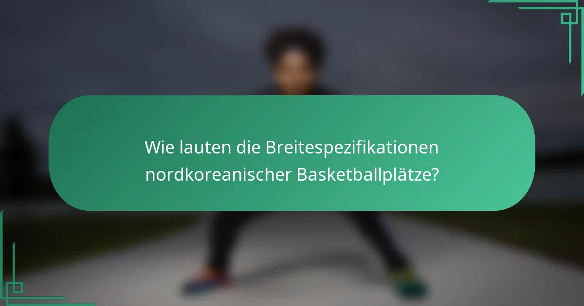 Wie lauten die Breitespezifikationen nordkoreanischer Basketballplätze?
