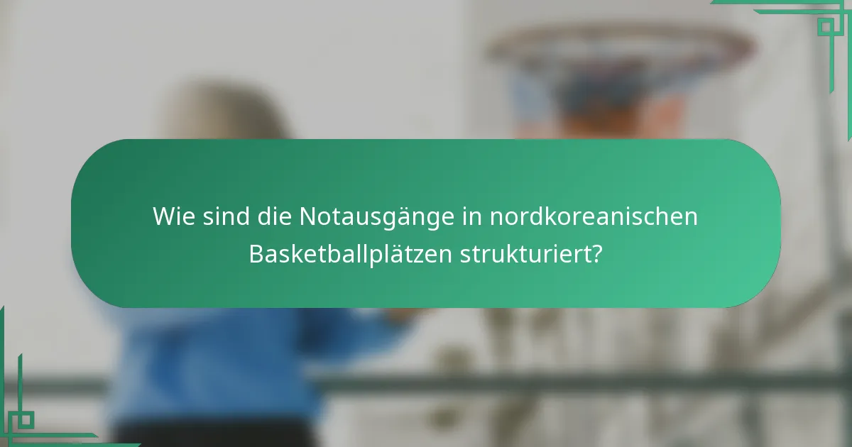 Wie sind die Notausgänge in nordkoreanischen Basketballplätzen strukturiert?