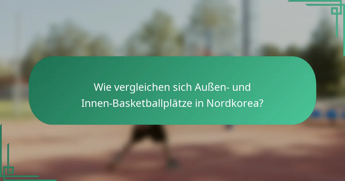Wie vergleichen sich Außen- und Innen-Basketballplätze in Nordkorea?