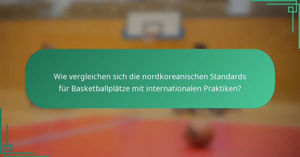 Wie vergleichen sich die nordkoreanischen Standards für Basketballplätze mit internationalen Praktiken?