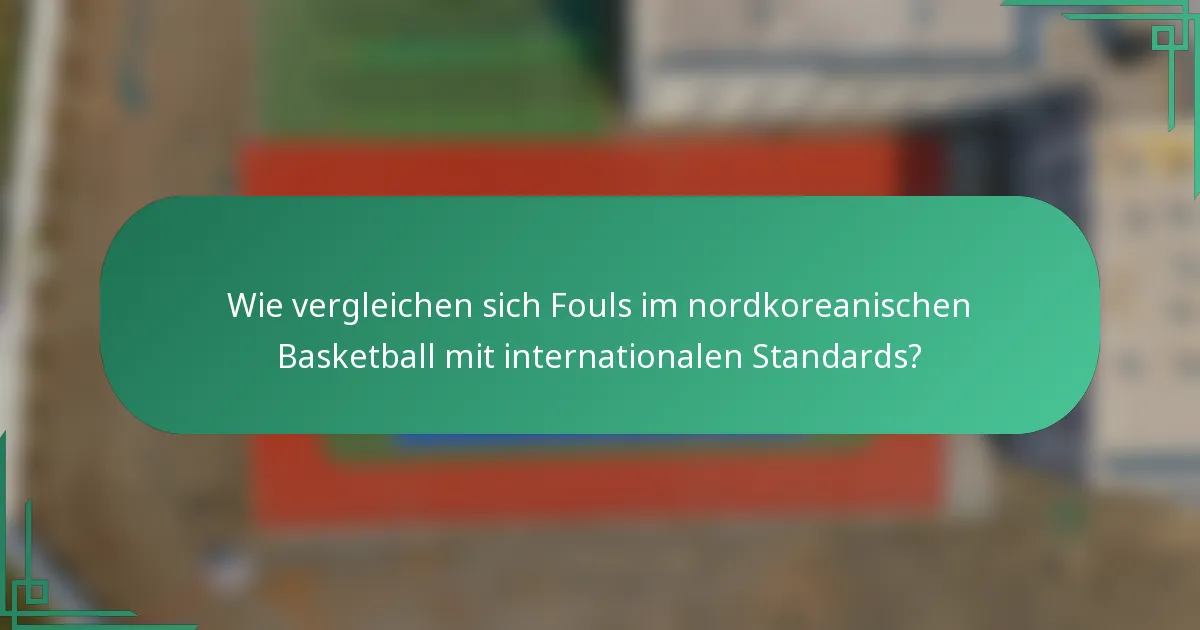 Wie vergleichen sich Fouls im nordkoreanischen Basketball mit internationalen Standards?