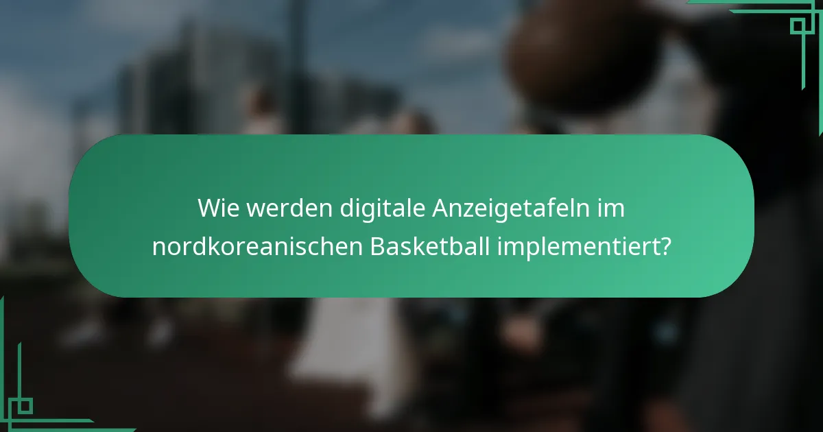 Wie werden digitale Anzeigetafeln im nordkoreanischen Basketball implementiert?
