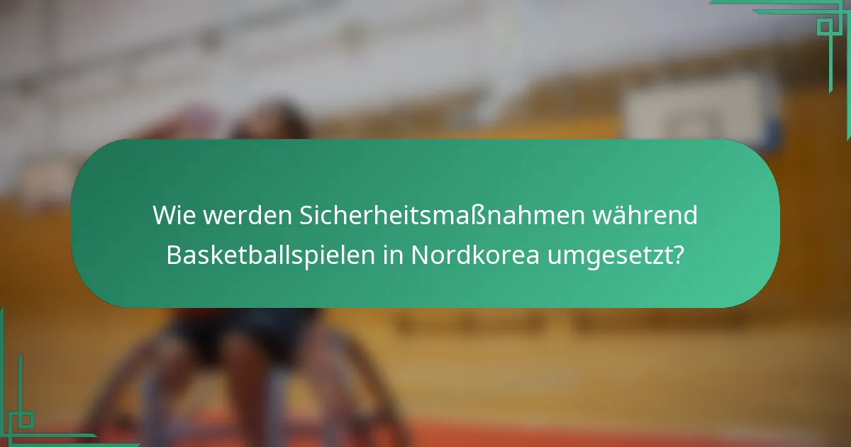 Wie werden Sicherheitsmaßnahmen während Basketballspielen in Nordkorea umgesetzt?