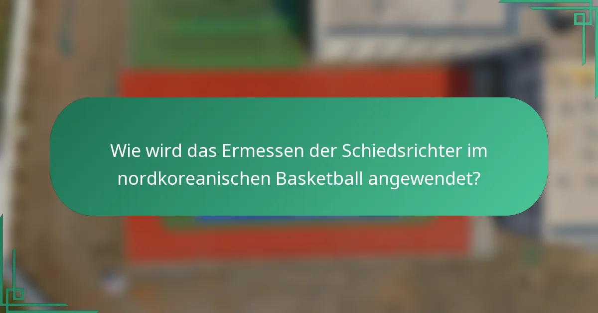 Wie wird das Ermessen der Schiedsrichter im nordkoreanischen Basketball angewendet?