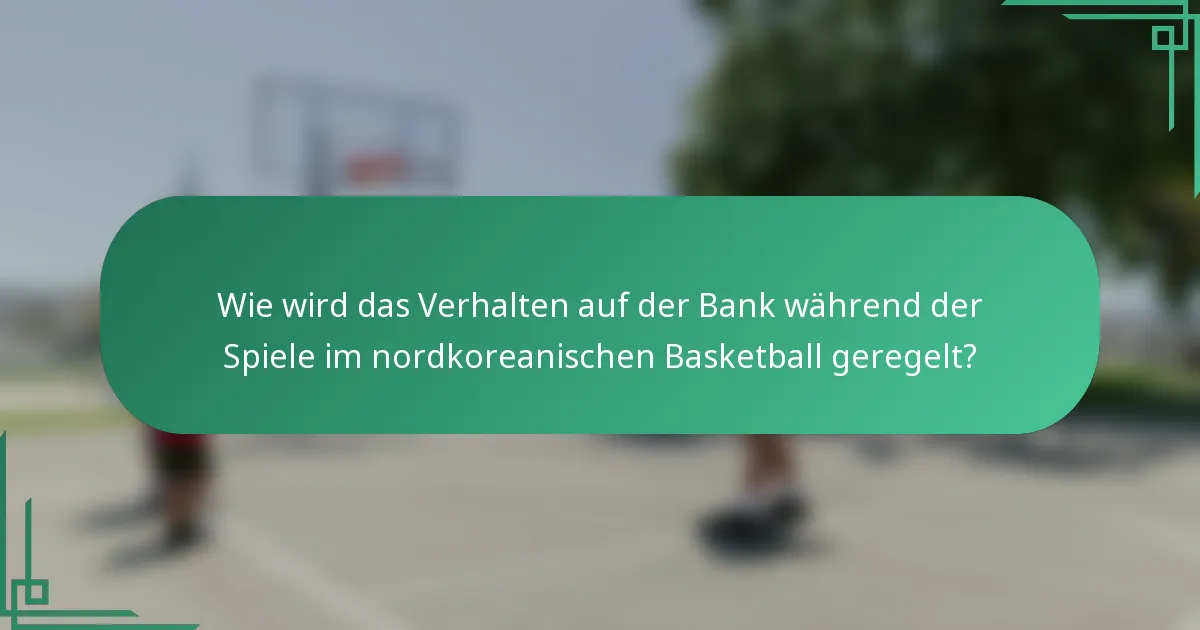 Wie wird das Verhalten auf der Bank während der Spiele im nordkoreanischen Basketball geregelt?