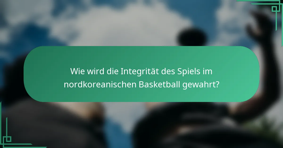 Wie wird die Integrität des Spiels im nordkoreanischen Basketball gewahrt?